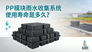 PP模块雨水收集系统使用寿命是多久？做好这几点能用更久