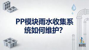 PP模块雨水收集系统如何维护？日常保养全攻略分享